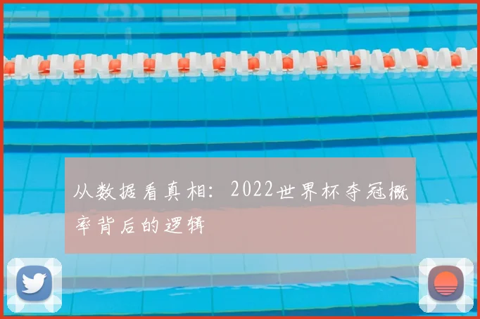 从数据看真相:2022世界杯夺冠概率背后的逻辑