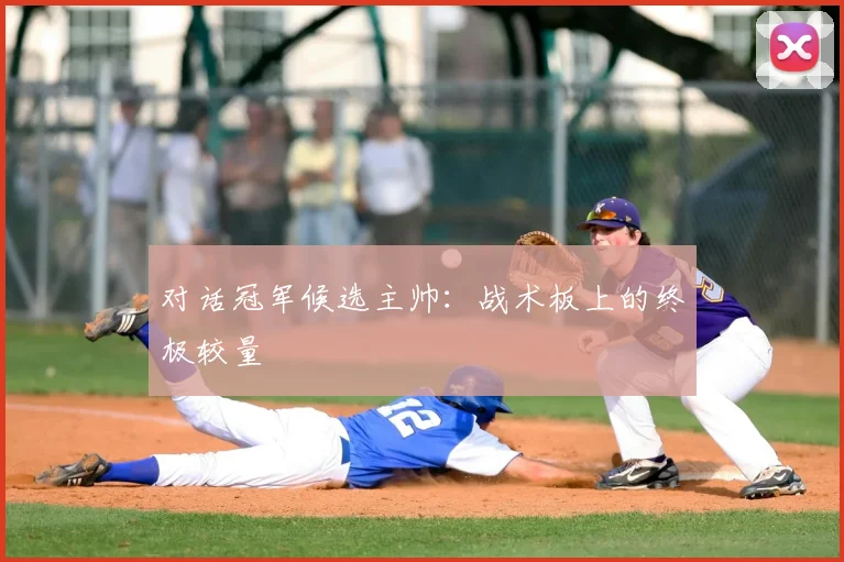对话冠军候选主帅：战术板上的终极较量